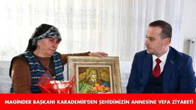 MAGİNDER Başkanı Karademir’den Şehidimizin Annesine Vefa Ziyareti