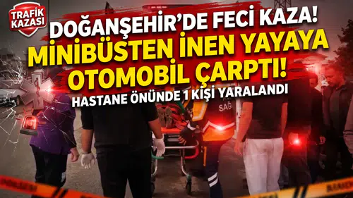 Doğanşehir'de Minibüsten İnen Yayaya Otomobil Çarptı