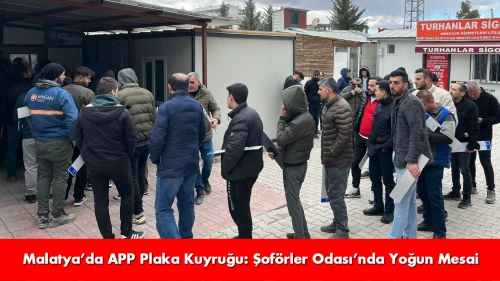 Malatya’da APP Plaka Kuyruğu: Şoförler Odası’nda Yoğun Mesai